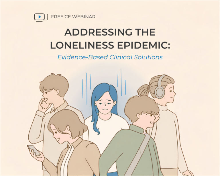 Addressing the Loneliness Epidemic: Evidence-Based Clinical Solutions free CE webinar